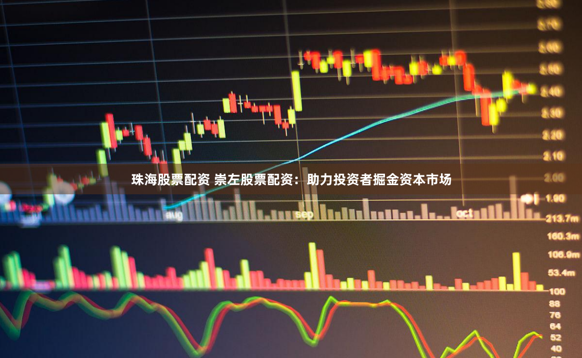 珠海股票配资 崇左股票配资：助力投资者掘金资本市场
